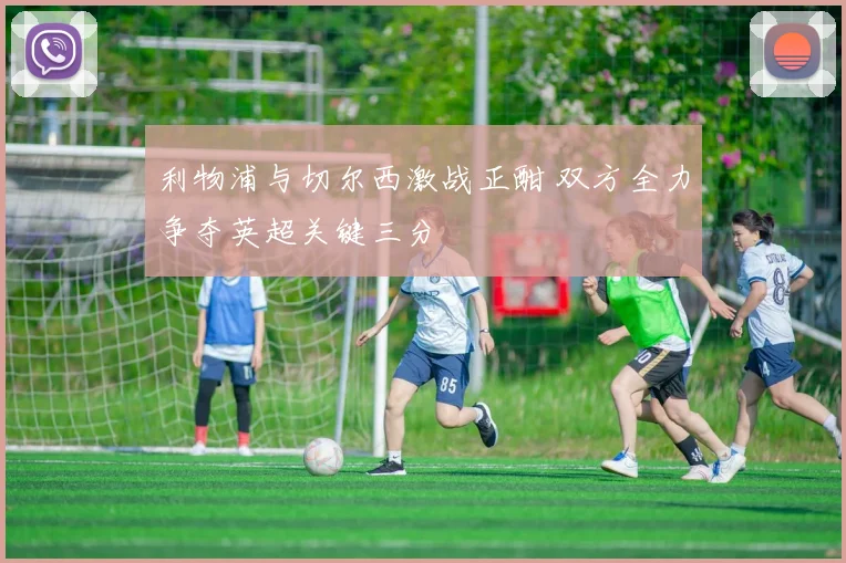 利物浦与切尔西激战正酣 双方全力争夺英超关键三分