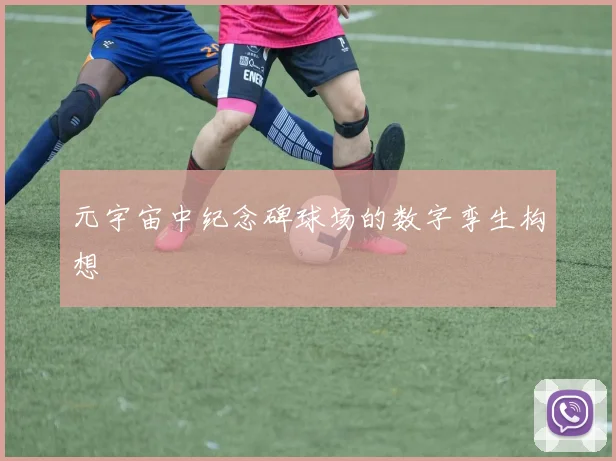 元宇宙中纪念碑球场的数字孪生构想