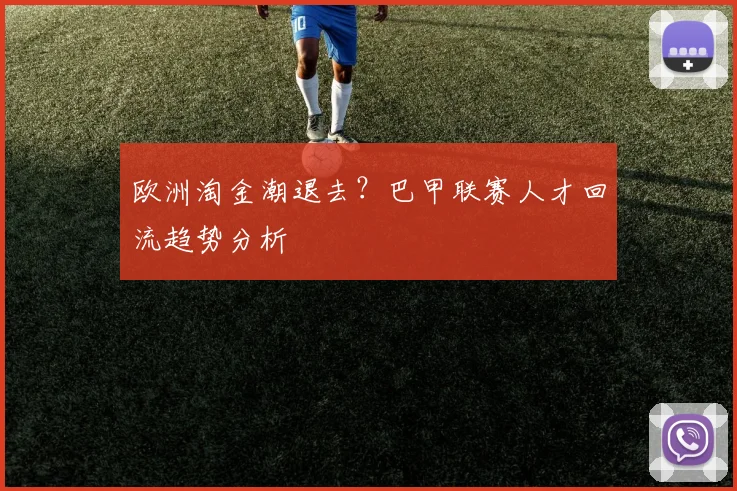 欧洲淘金潮退去？巴甲联赛人才回流趋势分析