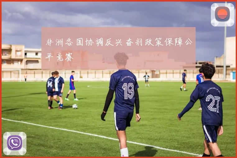 非洲各国协调反兴奋剂政策保障公平竞赛