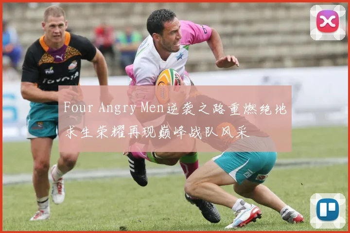 Four Angry Men逆袭之路重燃绝地求生荣耀再现巅峰战队风采